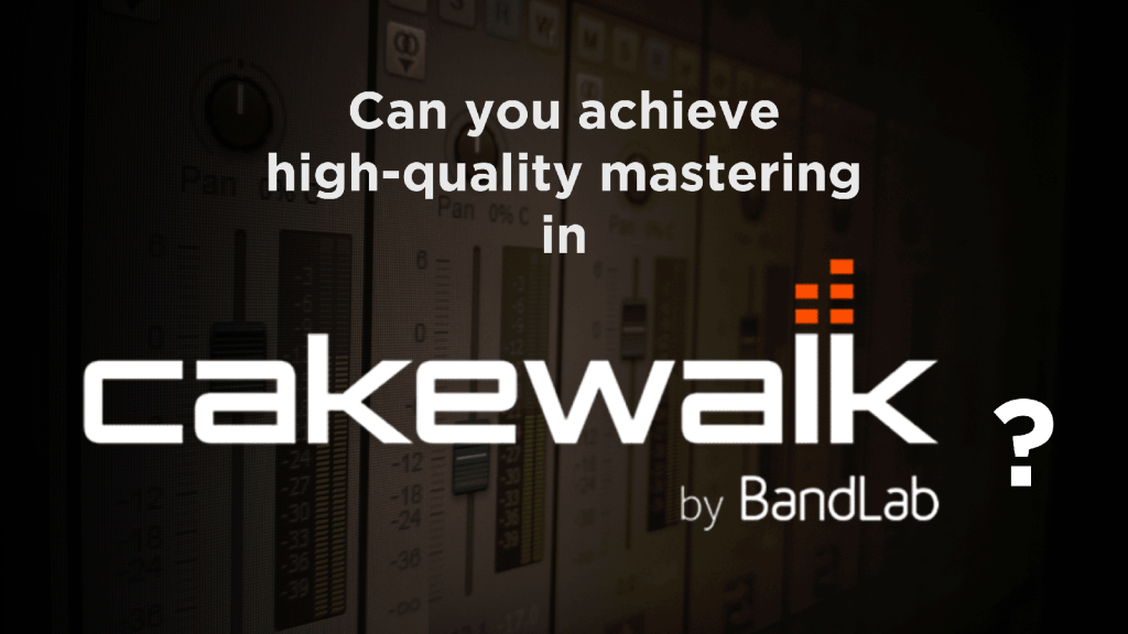 Can you achieve high-quality mastering in Cakewalk by Bandlab?