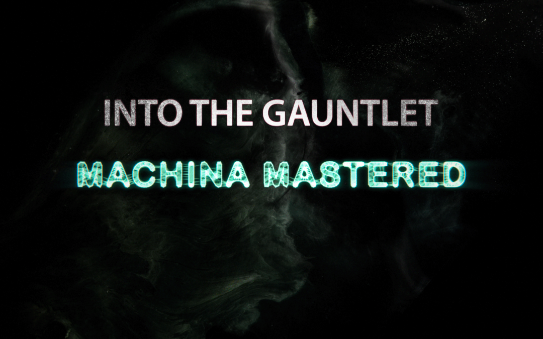 Into The Gauntlet: Machina Mastered