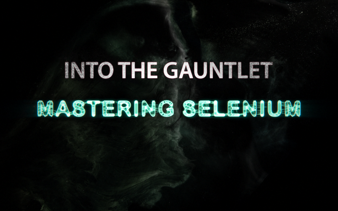 Into The Gauntlet: Mastering Selenium