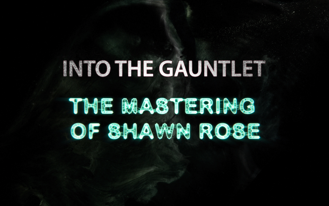Into The Gauntlet: The Mastering of Shawn Rose
