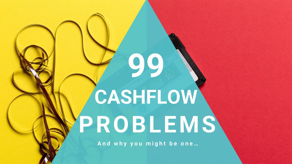 99 Cashflow Problems (and YOU might be one) 99 Cashflow Problems